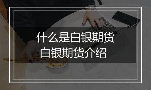 什么是白银期货 白银期货介绍