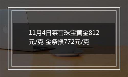 11月4日莱音珠宝黄金812元/克 金条报772元/克