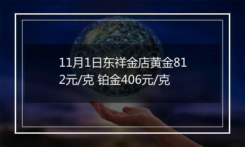 11月1日东祥金店黄金812元/克 铂金406元/克