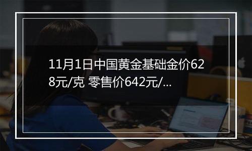 11月1日中国黄金基础金价628元/克 零售价642元/克