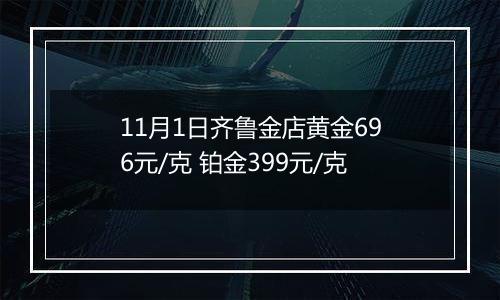 11月1日齐鲁金店黄金696元/克 铂金399元/克