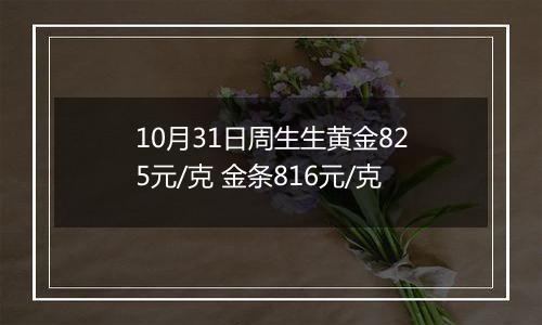 10月31日周生生黄金825元/克 金条816元/克