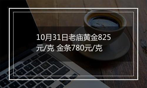 10月31日老庙黄金825元/克 金条780元/克