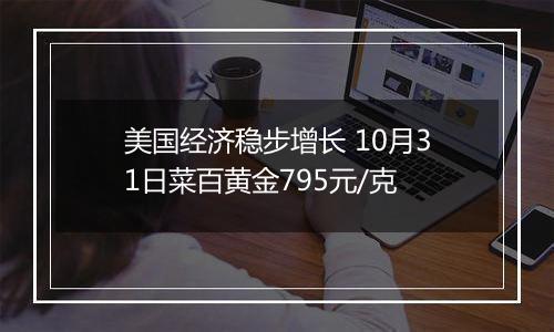 美国经济稳步增长 10月31日菜百黄金795元/克