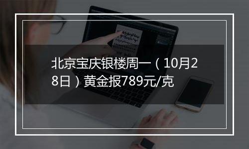 北京宝庆银楼周一（10月28日）黄金报789元/克