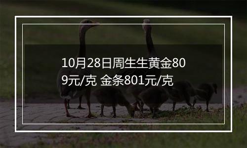 10月28日周生生黄金809元/克 金条801元/克