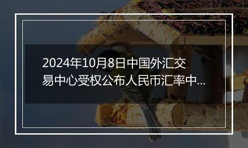 2024年10月8日中国外汇交易中心受权公布人民币汇率中间价公告