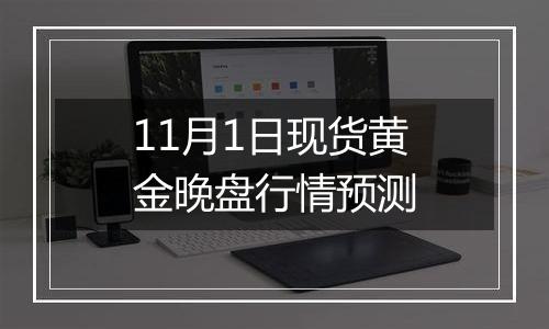 11月1日现货黄金晚盘行情预测