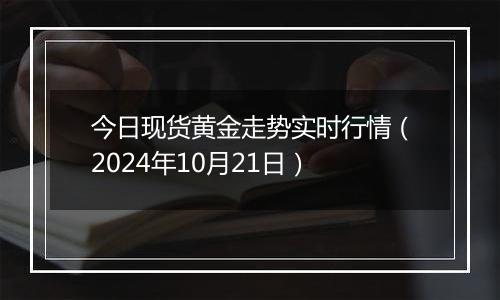 今日现货黄金走势实时行情（2024年10月21日）