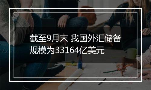 截至9月末 我国外汇储备规模为33164亿美元