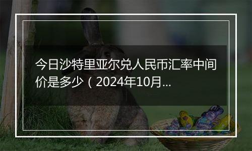 今日沙特里亚尔兑人民币汇率中间价是多少（2024年10月8日）