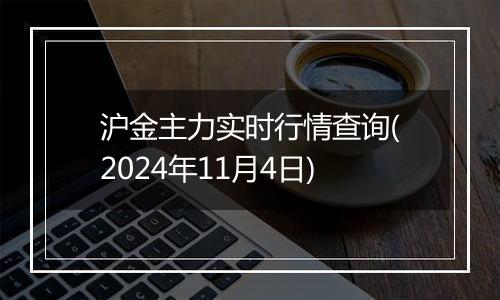 沪金主力实时行情查询(2024年11月4日)