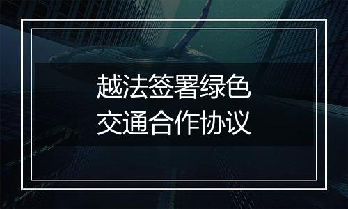 越法签署绿色交通合作协议