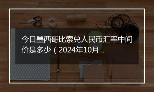 今日墨西哥比索兑人民币汇率中间价是多少（2024年10月8日）