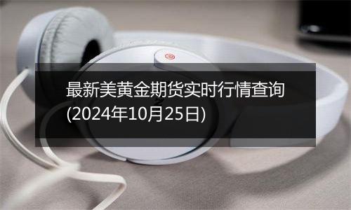 最新美黄金期货实时行情查询(2024年10月25日)