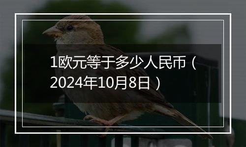 1欧元等于多少人民币（2024年10月8日）