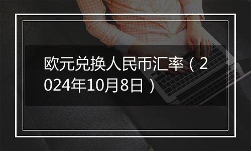 欧元兑换人民币汇率（2024年10月8日）