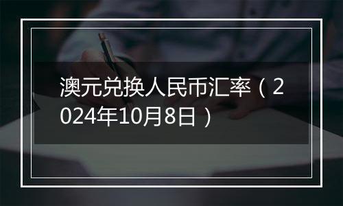 澳元兑换人民币汇率（2024年10月8日）