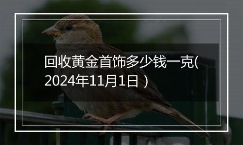 回收黄金首饰多少钱一克(2024年11月1日）