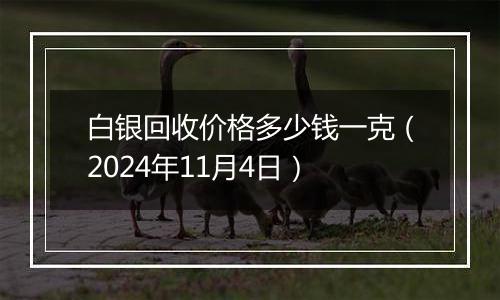 白银回收价格多少钱一克（2024年11月4日）