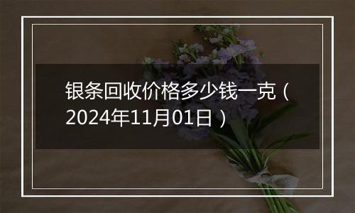 银条回收价格多少钱一克（2024年11月01日）