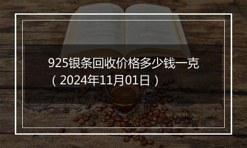 925银条回收价格多少钱一克（2024年11月01日）