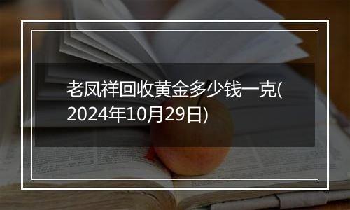 老凤祥回收黄金多少钱一克(2024年10月29日)