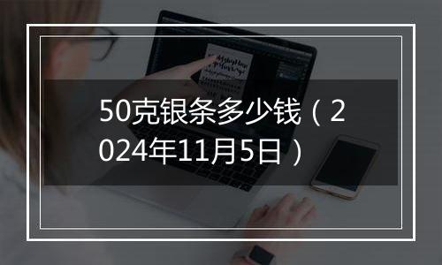 50克银条多少钱（2024年11月5日）