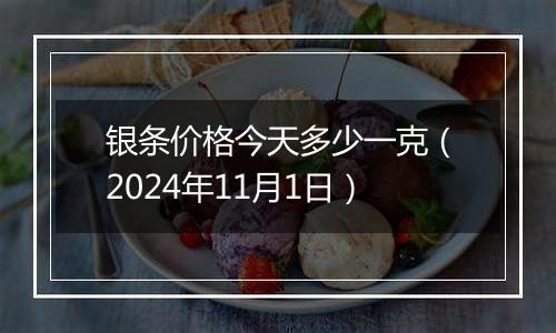 银条价格今天多少一克（2024年11月1日）