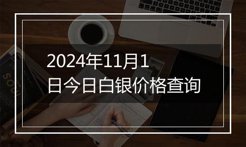 2024年11月1日今日白银价格查询