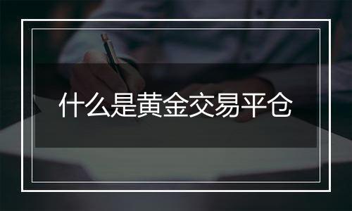 什么是黄金交易平仓