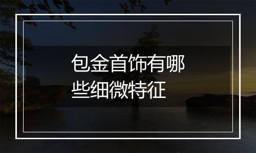 包金首饰有哪些细微特征