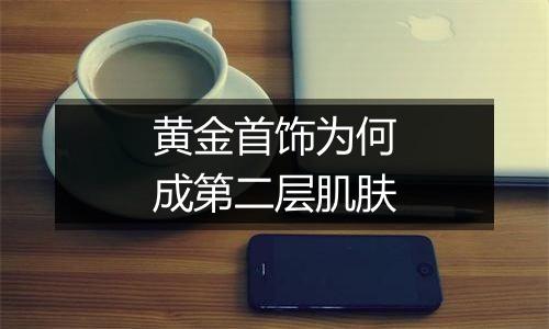 黄金首饰为何成第二层肌肤