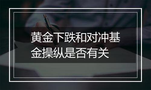 黄金下跌和对冲基金操纵是否有关