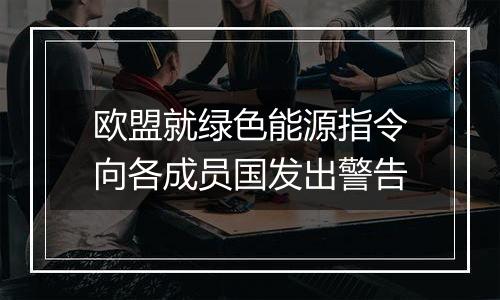 欧盟就绿色能源指令向各成员国发出警告