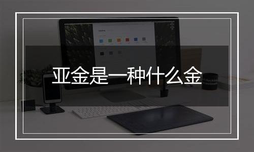 亚金是一种什么金