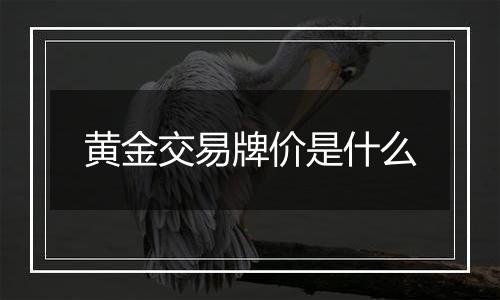 黄金交易牌价是什么