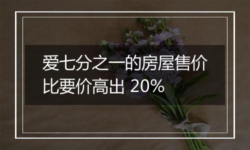 爱七分之一的房屋售价比要价高出 20%