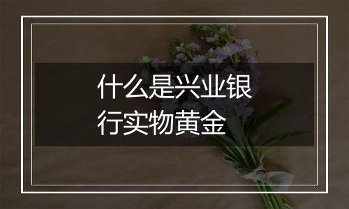 什么是兴业银行实物黄金