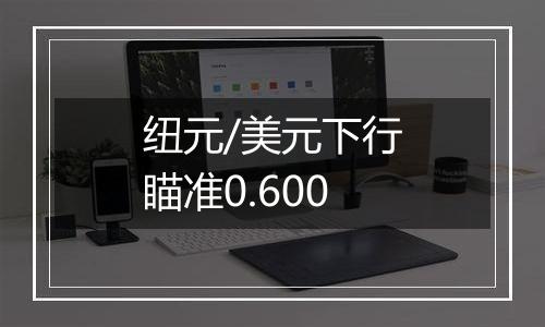 纽元/美元下行瞄准0.600