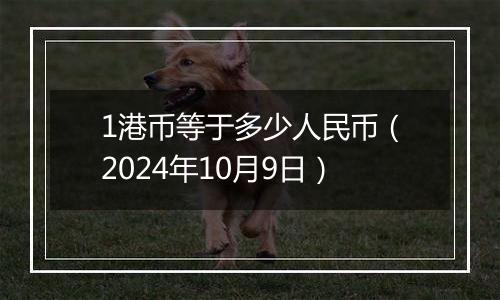 1港币等于多少人民币（2024年10月9日）