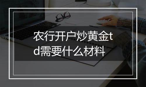 农行开户炒黄金td需要什么材料