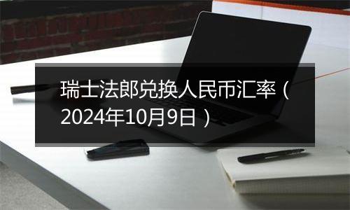 瑞士法郎兑换人民币汇率（2024年10月9日）