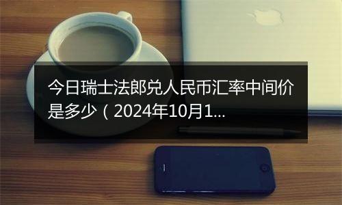 今日瑞士法郎兑人民币汇率中间价是多少（2024年10月10日）