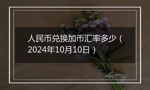 人民币兑换加币汇率多少（2024年10月10日）