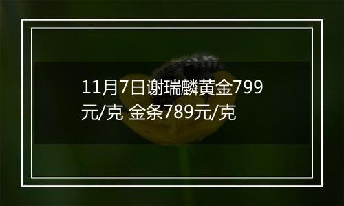 11月7日谢瑞麟黄金799元/克 金条789元/克