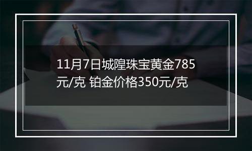 11月7日城隍珠宝黄金785元/克 铂金价格350元/克