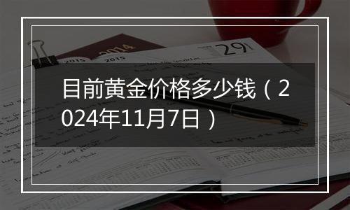 目前黄金价格多少钱（2024年11月7日）