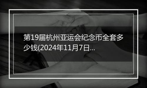 第19届杭州亚运会纪念币全套多少钱(2024年11月7日)