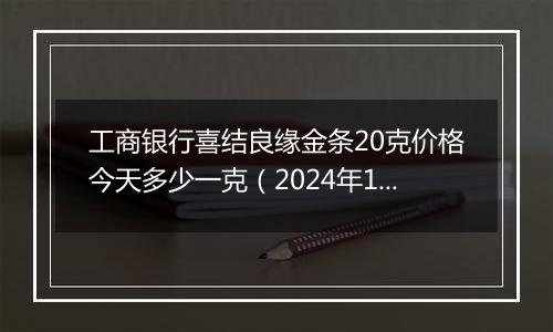 工商银行喜结良缘金条20克价格今天多少一克（2024年11月07日）